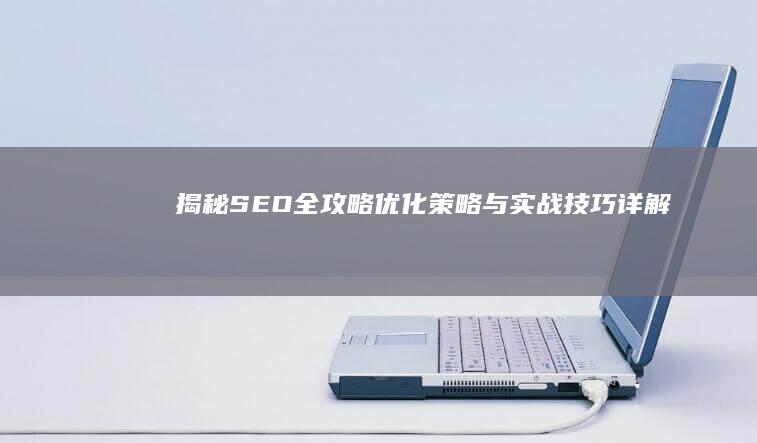 揭秘SEO全攻略：优化策略与实战技巧详解