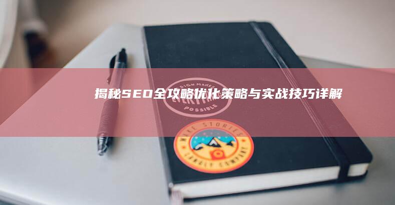 揭秘SEO全攻略：优化策略与实战技巧详解